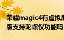 荣耀magic4有虚拟肩键吗 荣耀magic4至臻版支持陀螺仪功能吗 