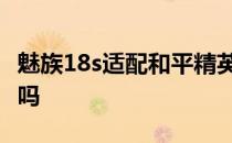 魅族18s适配和平精英90帧 魅族18s支持OTG吗 