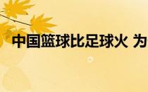 中国篮球比足球火 为什么篮球没有足球火 