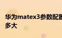 华为matex3参数配置详细 华为MateX3电池多大 