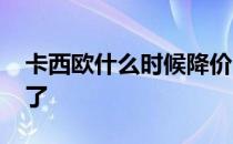 卡西欧什么时候降价 为什么10w卡西不涨价了 