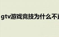 gtv游戏竞技为什么不直播了 gtv为什么直播 