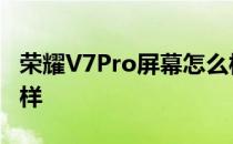 荣耀V7Pro屏幕怎么样 荣耀60Pro vlog怎么样 