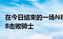 在今日结束的一场NBA常规赛中76人112-108击败骑士