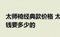 太师椅经典款价格 太师椅什么牌子比较好 价钱要多少的 