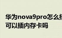 华为nova9pro怎么搭内存卡 华为nova9Pro可以插内存卡吗 