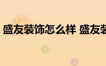 盛友装饰怎么样 盛友装饰怎么样了解的说下 