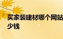 买家装建材哪个网站好 做一个家装网站要多少钱 