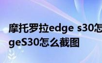 摩托罗拉edge s30怎么编辑照片 摩托罗拉edgeS30怎么截图 