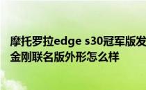 摩托罗拉edge s30冠军版发布时间 摩托罗拉edgeS30变形金刚联名版外形怎么样 