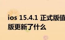 ios 15.4.1 正式版值得更新吗 iOS15.2正式版更新了什么 