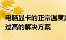 电脑显卡的正常温度是多少？计算机显卡温度过高的解决方案