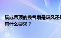 集成吊顶的换气扇是吸风还是送风？集成吊顶的通风口设计有什么要求？