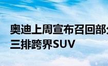 奥迪上周宣布召回部分2018-2020款奥迪Q7三排跨界SUV