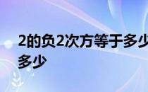 2的负2次方等于多少答案 2的负一次方等于多少 