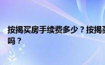 按揭买房手续费多少？按揭买房有哪些手续费？有网友知道吗？