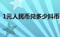 1元人民币兑多少抖币 一抖币多少钱人民币 