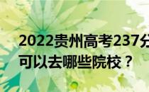 2022贵州高考237分可以报哪些大学237分可以去哪些院校？