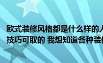 欧式装修风格都是什么样的人喜欢 欧式装修风格卧室有哪些技巧可取的 我想知道各种装修风格 