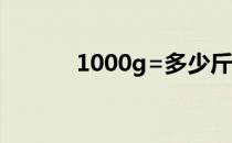 1000g=多少斤 1000g多少斤 