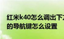 红米k40怎么调出下方导航键 红米k40s手机的导航键怎么设置 