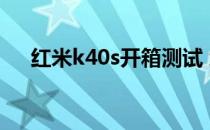 红米k40s开箱测试 红米k40s开箱测评 