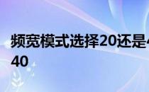 频宽模式选择20还是40 频宽模式选择20还是40 