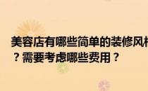 美容店有哪些简单的装修风格？美容店有哪些好的装修风格？需要考虑哪些费用？