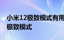 小米12极致模式有用吗 小米12pro如何开启极致模式 