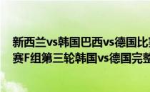 新西兰vs韩国巴西vs德国比赛直播 2018俄罗斯世界杯小组赛F组第三轮韩国vs德国完整视频回顾 