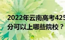 2022年云南高考425分可以报什么大学 425分可以上哪些院校？