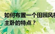 如何布置一个田园风格的房间？谁更了解田园主卧的特点？