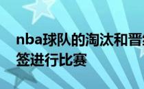 nba球队的淘汰和晋级规则 为什么nba 不抽签进行比赛 