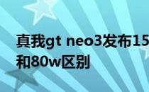 真我gt neo3发布150w 真我gtneo3 150w和80w区别 