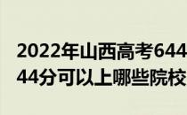 2022年山西高考644分可以报考什么大学？644分可以上哪些院校？