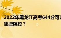 2022年黑龙江高考644分可以录取哪些大学 644分可以录取哪些院校？