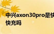 中兴axon30pro是快充吗 中兴Axon40支持快充吗 