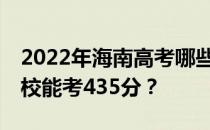 2022年海南高考哪些大学能考435分 哪些院校能考435分？