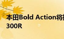 本田Bold Action将推出25万卢比以下的CB300R