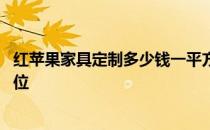 红苹果家具定制多少钱一平方米 谁可以说说红苹果家具的价位 