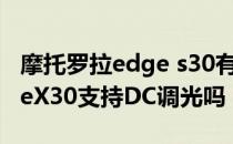 摩托罗拉edge s30有dc调光吗 摩托罗拉edgeX30支持DC调光吗 