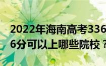 2022年海南高考336分可以报考哪些大学 336分可以上哪些院校？