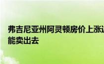 弗吉尼亚州阿灵顿房价上涨近18% 典型的房子只需要6天就能卖出去