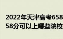 2022年天津高考658分可以报考什么大学？658分可以上哪些院校？