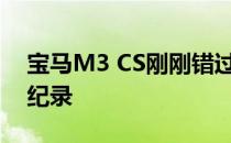 宝马M3 CS刚刚错过了纽伯格林轿车的单圈纪录