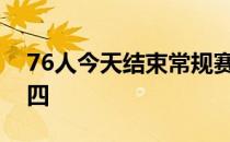 76人今天结束常规赛收官战最终锁定东部第四