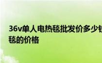 36v单人电热毯批发价多少钱？告诉我你是否知道工业电热毯的价格