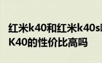 红米k40和红米k40s哪个好 红米K40S比红米K40的性价比高吗 