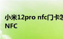 小米12pro nfc门卡怎么用 小米12x怎么设置NFC 