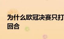 为什么欧冠决赛只打一场 为什么欧冠决赛一回合 